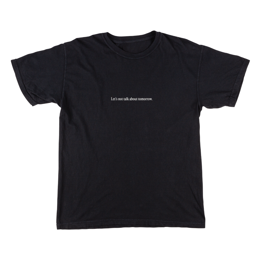 Let's Not Talk About Tomorrow Tee